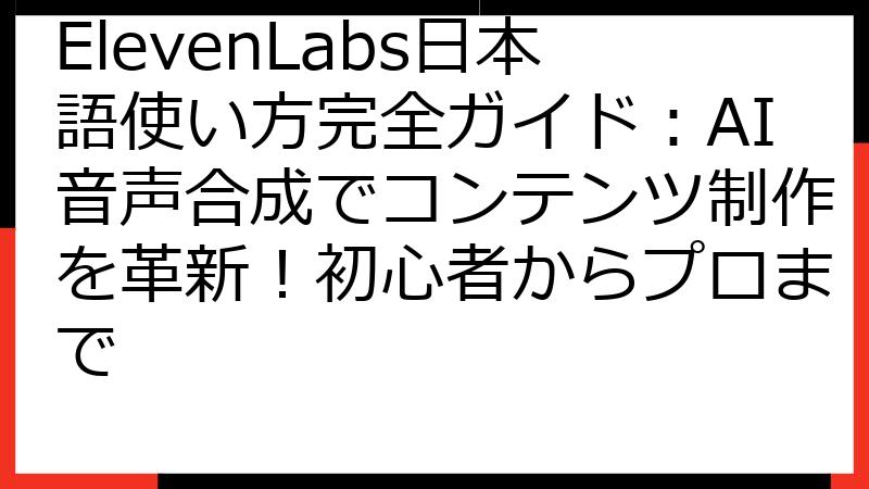 ElevenLabs日本語使い方完全ガイド：AI音声合成でコンテンツ制作を革新！初心者からプロまで