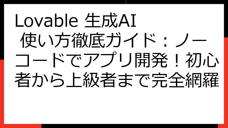 Lovable 生成AI 使い方徹底ガイド：ノーコードでアプリ開発！初心者から上級者まで完全網羅