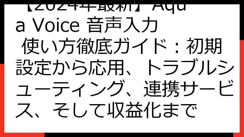 【2024年最新】Aqua Voice 音声入力 使い方徹底ガイド：初期設定から応用、トラブルシューティング、連携サービス、そして収益化まで