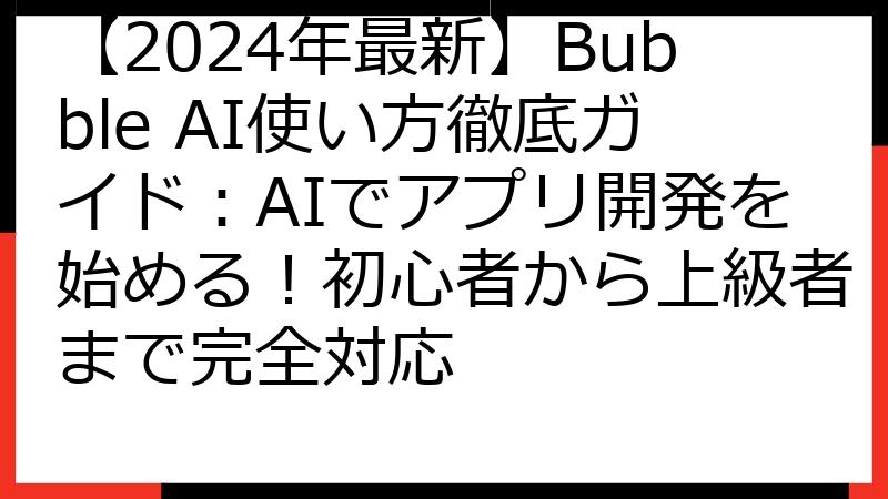【2024年最新】Bubble AI使い方徹底ガイド：AIでアプリ開発を始める！初心者から上級者まで完全対応