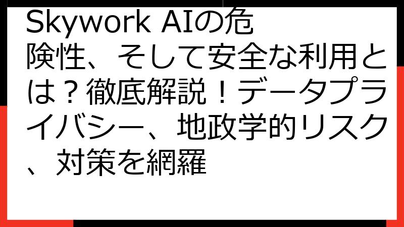 Skywork AIの危険性、そして安全な利用とは？徹底解説！データプライバシー、地政学的リスク、対策を網羅