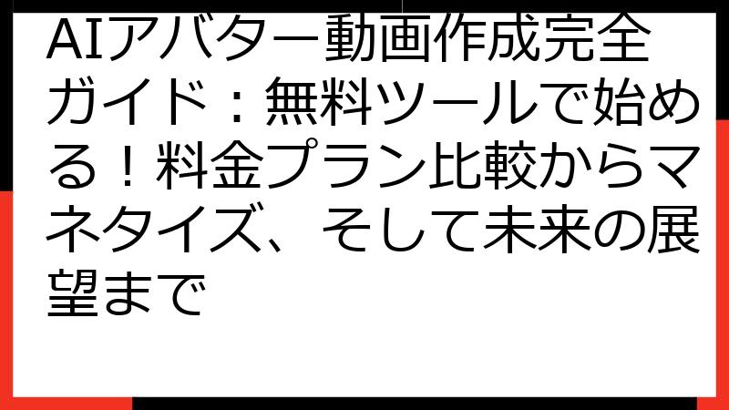 AIアバター動画作成完全ガイド：無料ツールで始める！料金プラン比較からマネタイズ、そして未来の展望まで