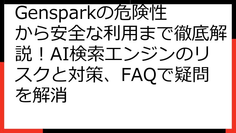 Gensparkの危険性から安全な利用まで徹底解説！AI検索エンジンのリスクと対策、FAQで疑問を解消