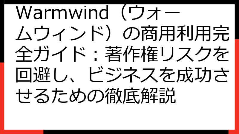Warmwind（ウォームウィンド）の商用利用完全ガイド：著作権リスクを回避し、ビジネスを成功させるための徹底解説
