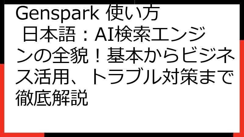 Genspark 使い方 日本語：AI検索エンジンの全貌！基本からビジネス活用、トラブル対策まで徹底解説