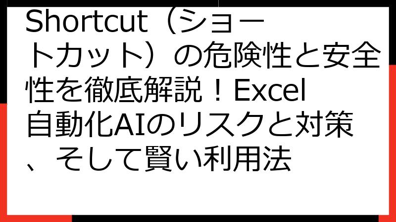 Shortcut（ショートカット）の危険性と安全性を徹底解説！Excel自動化AIのリスクと対策、そして賢い利用法
