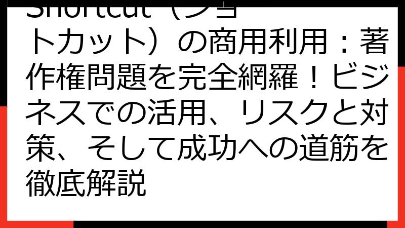Shortcut（ショートカット）の商用利用：著作権問題を完全網羅！ビジネスでの活用、リスクと対策、そして成功への道筋を徹底解説