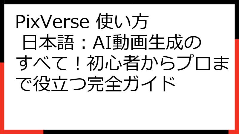 PixVerse 使い方 日本語：AI動画生成のすべて！初心者からプロまで役立つ完全ガイド