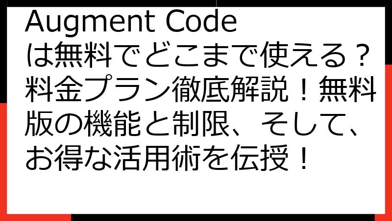 Augment Codeは無料でどこまで使える？料金プラン徹底解説！無料版の機能と制限、そして、お得な活用術を伝授！