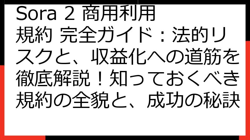 Sora 2 商用利用 規約 完全ガイド：法的リスクと、収益化への道筋を徹底解説！知っておくべき規約の全貌と、成功の秘訣