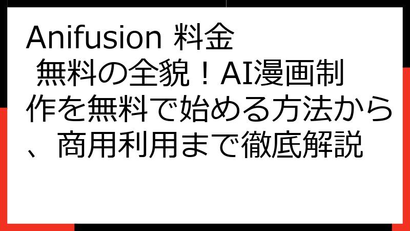 Anifusion 料金 無料の全貌！AI漫画制作を無料で始める方法から、商用利用まで徹底解説