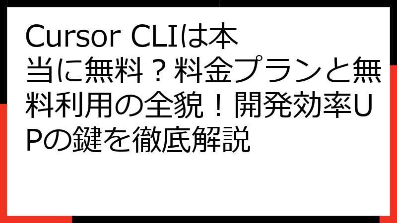 Cursor CLIは本当に無料？料金プランと無料利用の全貌！開発効率UPの鍵を徹底解説