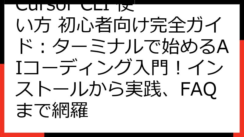 Cursor CLI 使い方 初心者向け完全ガイド：ターミナルで始めるAIコーディング入門！インストールから実践、FAQまで網羅