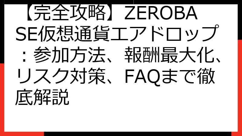 【完全攻略】ZEROBASE仮想通貨エアドロップ：参加方法、報酬最大化、リスク対策、FAQまで徹底解説