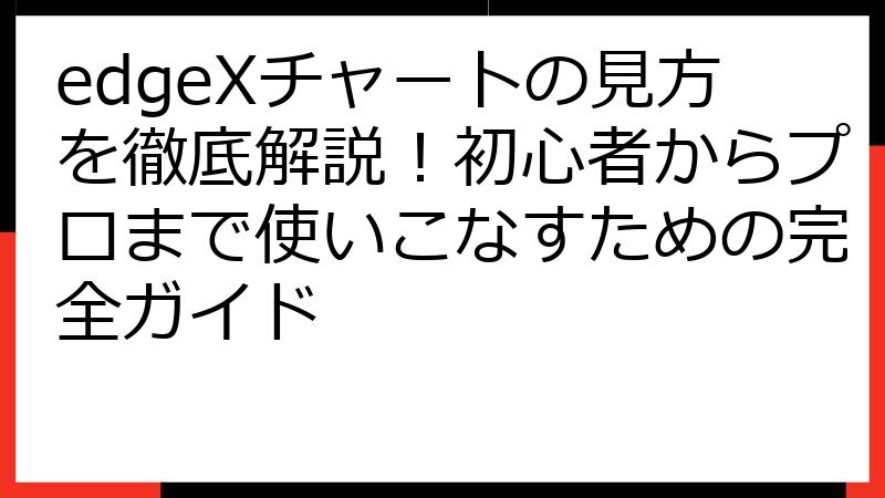 edgeXチャートの見方を徹底解説！初心者からプロまで使いこなすための完全ガイド