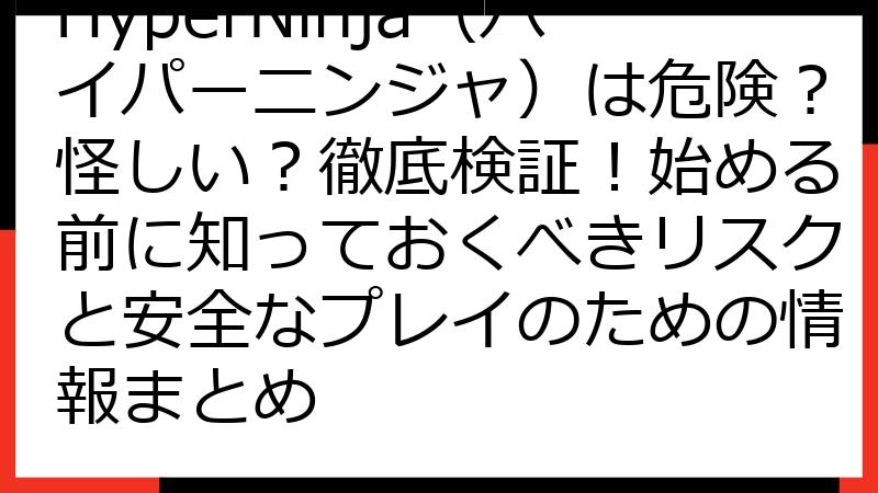 HyperNinja（ハイパーニンジャ）は危険？怪しい？徹底検証！始める前に知っておくべきリスクと安全なプレイのための情報まとめ