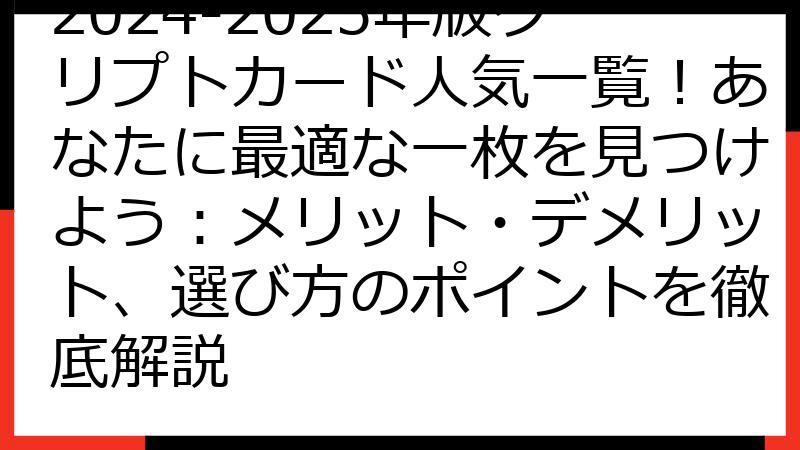 2024-2025年版クリプトカード人気一覧！あなたに最適な一枚を見つけよう：メリット・デメリット、選び方のポイントを徹底解説