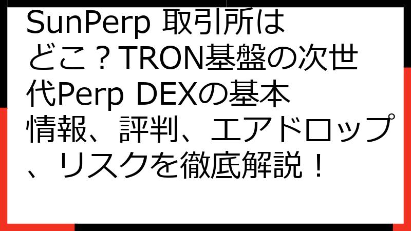 SunPerp 取引所はどこ？TRON基盤の次世代Perp DEXの基本情報、評判、エアドロップ、リスクを徹底解説！