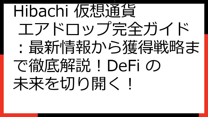 Hibachi 仮想通貨 エアドロップ完全ガイド：最新情報から獲得戦略まで徹底解説！DeFi の未来を切り開く！
