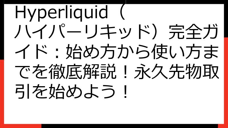 Hyperliquid（ハイパーリキッド）完全ガイド：始め方から使い方までを徹底解説！永久先物取引を始めよう！