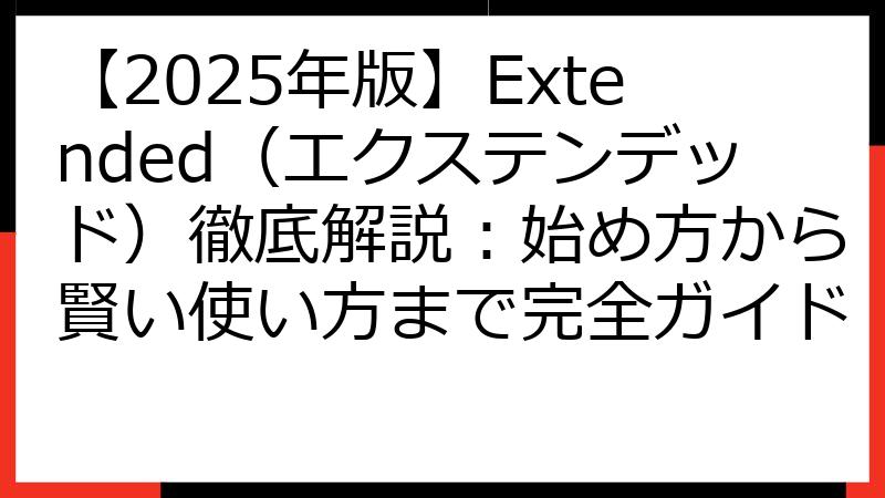 【2025年版】Extended（エクステンデッド）徹底解説：始め方から賢い使い方まで完全ガイド
