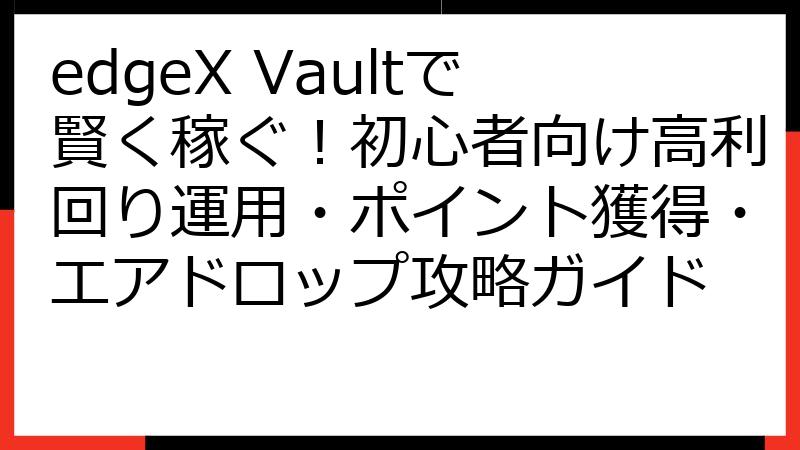 edgeX Vaultで賢く稼ぐ！初心者向け高利回り運用・ポイント獲得・エアドロップ攻略ガイド
