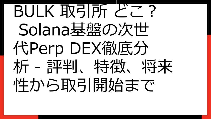 BULK 取引所 どこ？ Solana基盤の次世代Perp DEX徹底分析 - 評判、特徴、将来性から取引開始まで