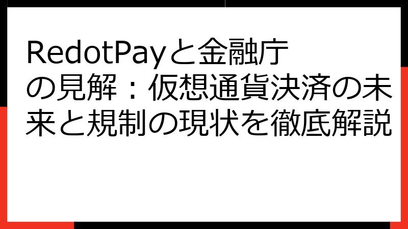 RedotPayと金融庁の見解：仮想通貨決済の未来と規制の現状を徹底解説