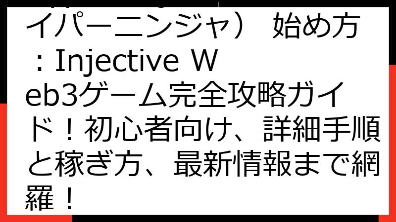 HyperNinja（ハイパーニンジャ） 始め方：Injective Web3ゲーム完全攻略ガイド！初心者向け、詳細手順と稼ぎ方、最新情報まで網羅！