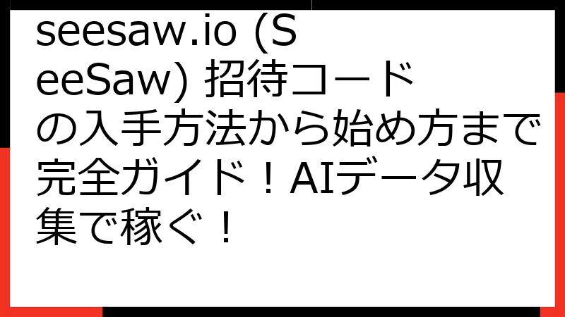 seesaw.io (SeeSaw) 招待コードの入手方法から始め方まで完全ガイド！AIデータ収集で稼ぐ！