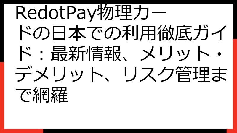 RedotPay物理カードの日本での利用徹底ガイド：最新情報、メリット・デメリット、リスク管理まで網羅