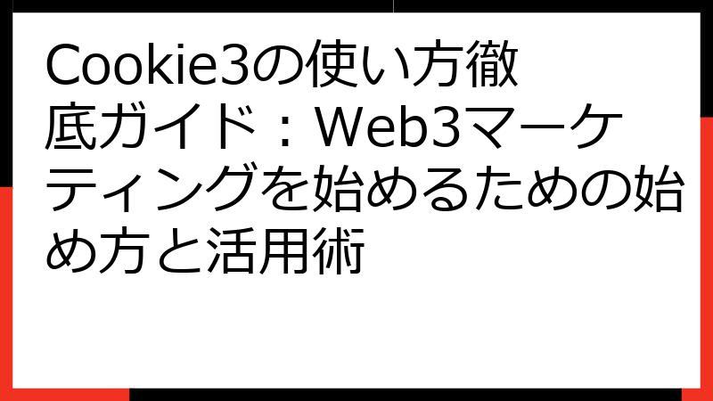 Cookie3の使い方徹底ガイド：Web3マーケティングを始めるための始め方と活用術