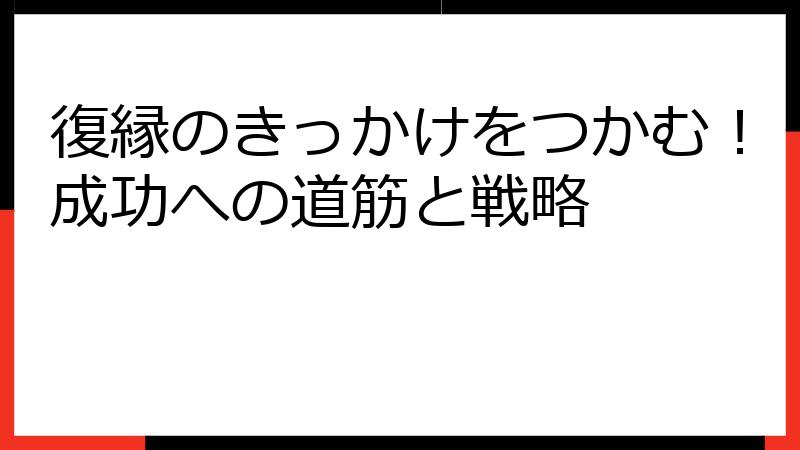 復縁のきっかけをつかむ！成功への道筋と戦略