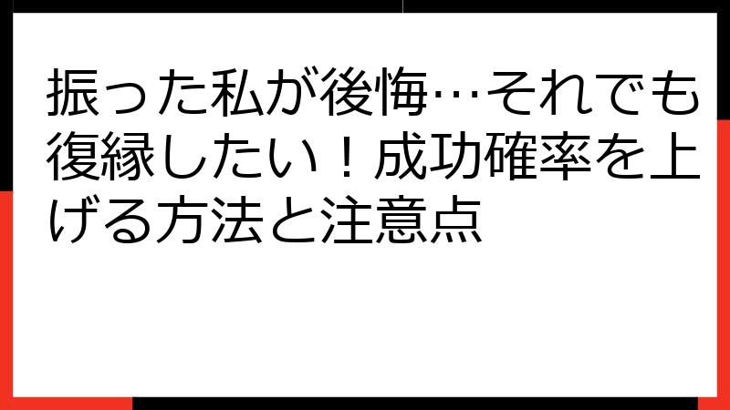 振った私が後悔…それでも復縁したい！成功確率を上げる方法と注意点