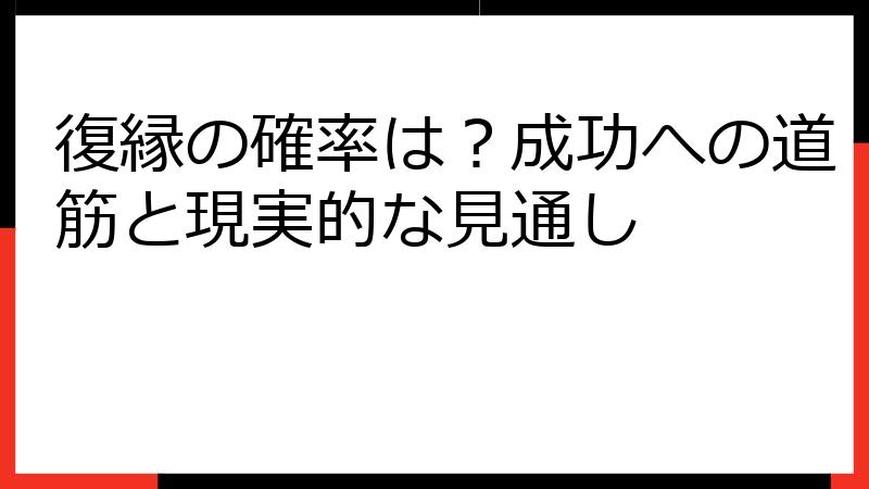 復縁の確率は？成功への道筋と現実的な見通し