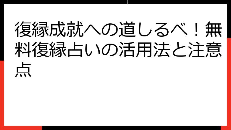 復縁成就への道しるべ！無料復縁占いの活用法と注意点