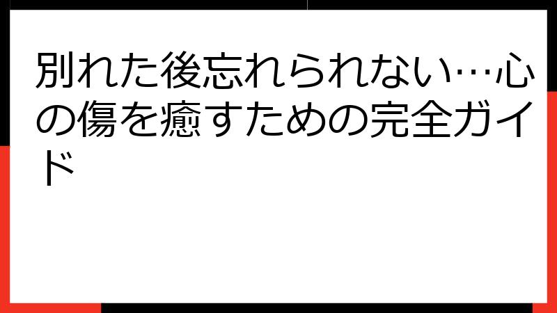 別れた後忘れられない…心の傷を癒すための完全ガイド
