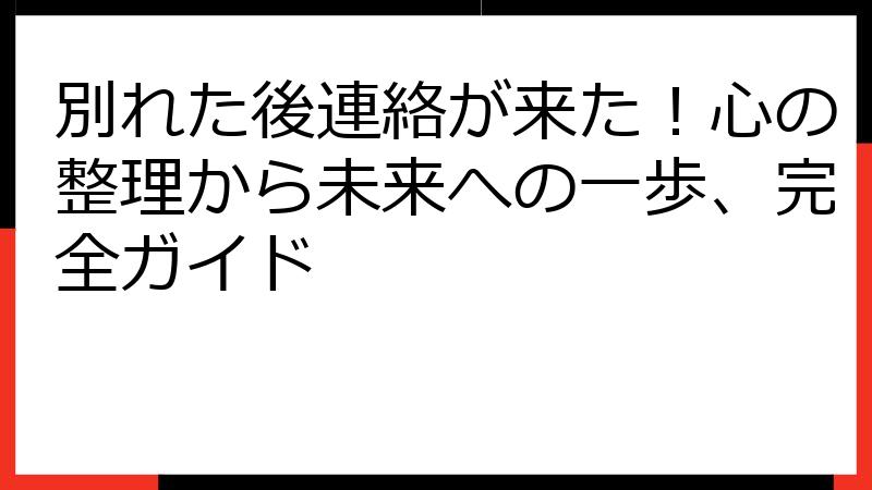 別れた後連絡が来た！心の整理から未来への一歩、完全ガイド