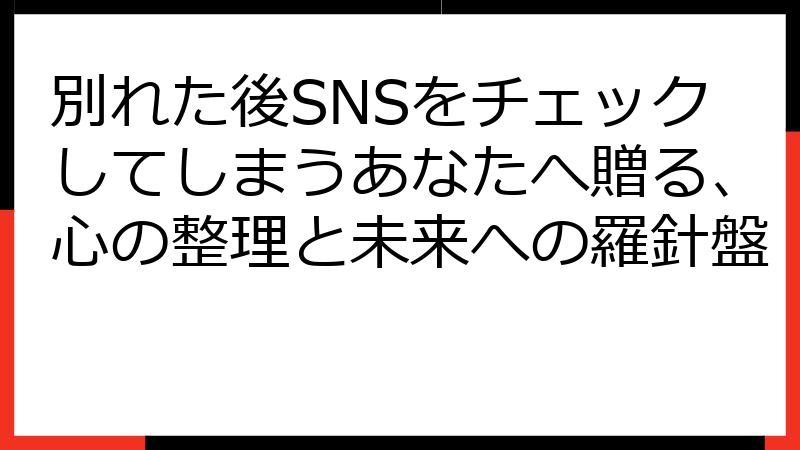 別れた後SNSをチェックしてしまうあなたへ贈る、心の整理と未来への羅針盤