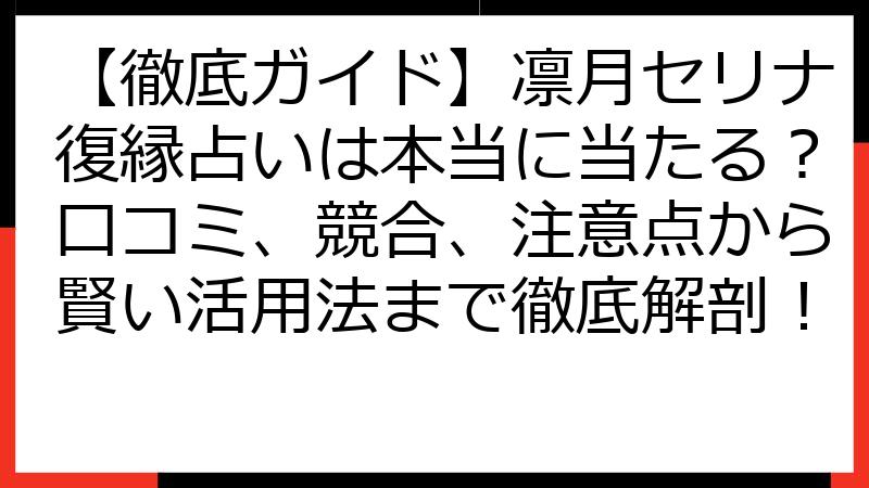 【徹底ガイド】凛月セリナ復縁占いは本当に当たる？口コミ、競合、注意点から賢い活用法まで徹底解剖！