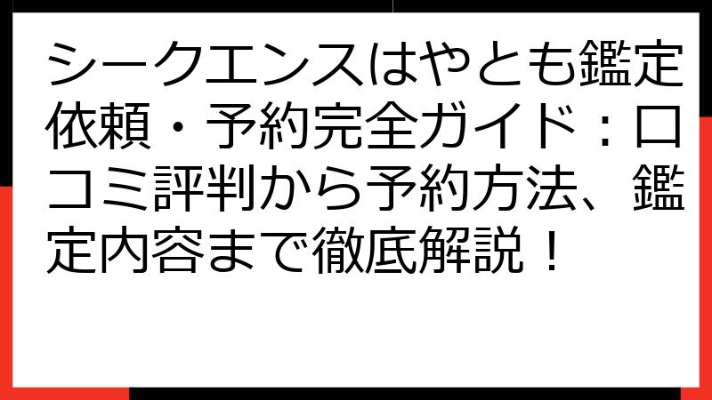 シークエンスはやとも鑑定依頼・予約完全ガイド：口コミ評判から予約方法、鑑定内容まで徹底解説！