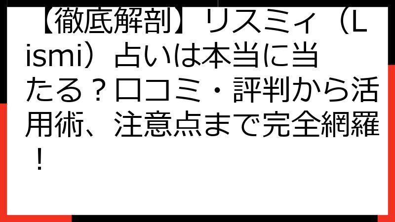 【徹底解剖】リスミィ（Lismi）占いは本当に当たる？口コミ・評判から活用術、注意点まで完全網羅！