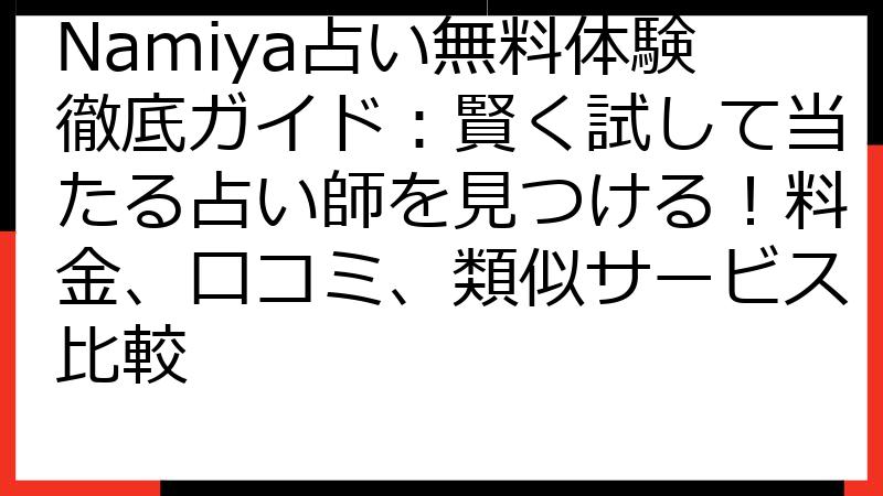 Namiya占い無料体験徹底ガイド：賢く試して当たる占い師を見つける！料金、口コミ、類似サービス比較