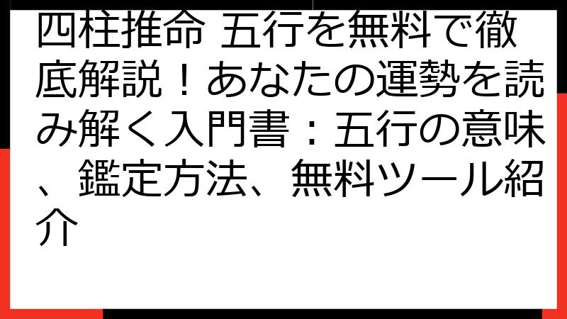 四柱推命 五行を無料で徹底解説！あなたの運勢を読み解く入門書：五行の意味、鑑定方法、無料ツール紹介