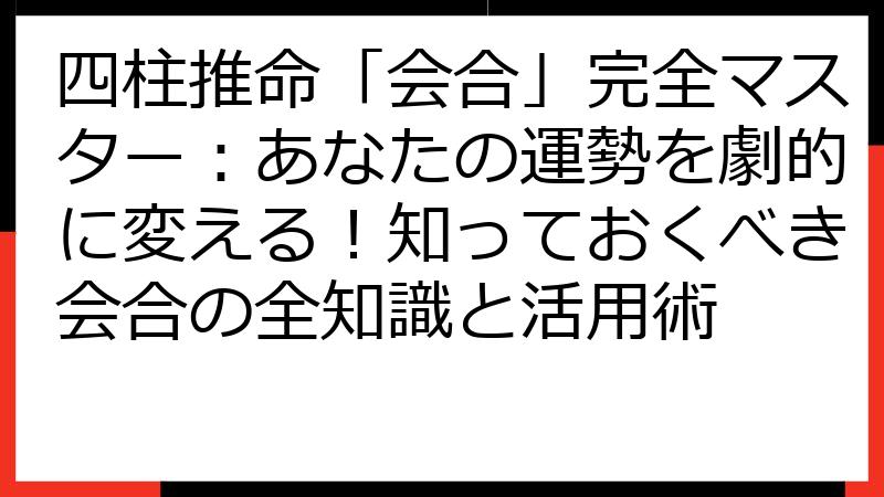 四柱推命「会合」完全マスター：あなたの運勢を劇的に変える！知っておくべき会合の全知識と活用術