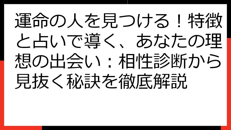 運命の人を見つける！特徴と占いで導く、あなたの理想の出会い：相性診断から見抜く秘訣を徹底解説