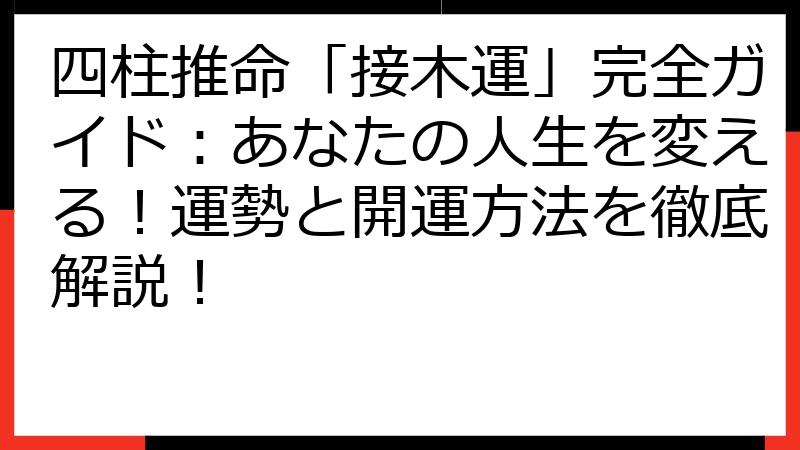 四柱推命「接木運」完全ガイド：あなたの人生を変える！運勢と開運方法を徹底解説！