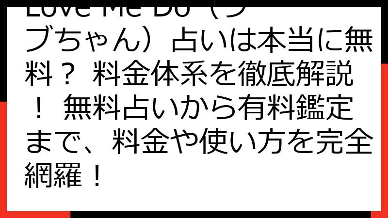 Love Me Do（ラブちゃん）占いは本当に無料？ 料金体系を徹底解説！ 無料占いから有料鑑定まで、料金や使い方を完全網羅！