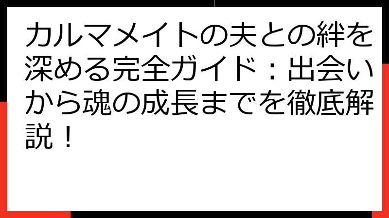 カルマメイトの夫との絆を深める完全ガイド：出会いから魂の成長までを徹底解説！