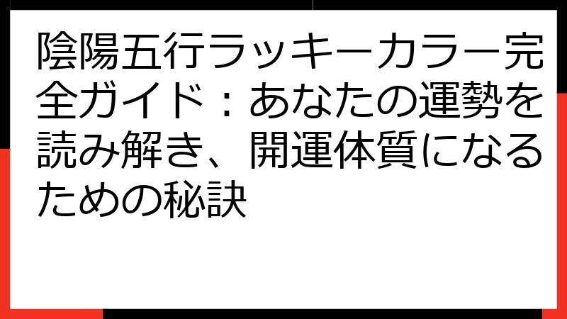 陰陽五行ラッキーカラー完全ガイド：あなたの運勢を読み解き、開運体質になるための秘訣